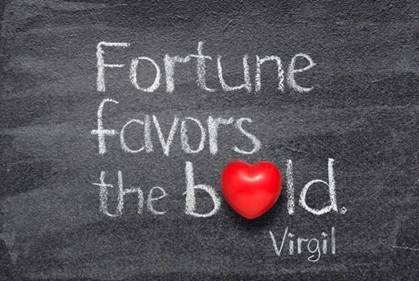 Fortune Favors The Bold!